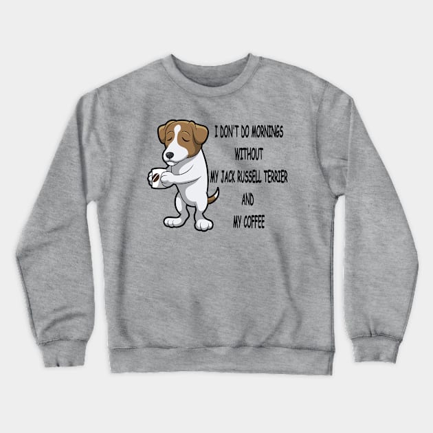 Jack Russell Terrier Breed Mornings Without Coffee And Dog Crewneck Sweatshirt by SistersRock